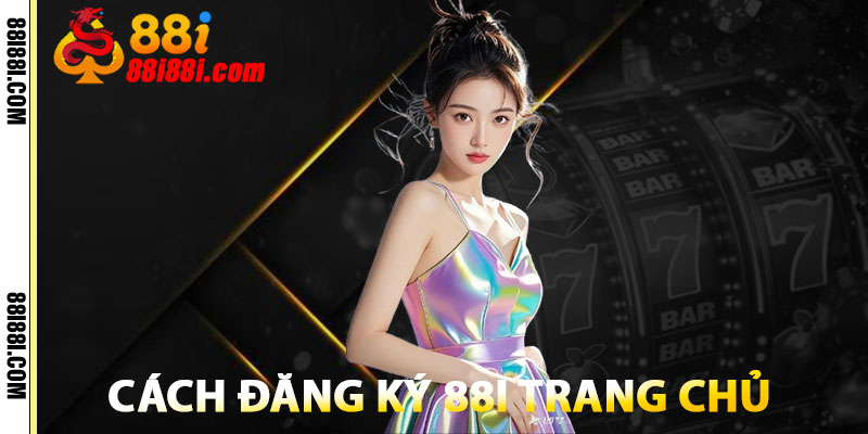 Đăng Ký 88i – Nhận Ngay Ưu Đãi Thành Viên Mới Cực Hấp Dẫn 2 Cách Đăng Ký 88i Trang Chủ