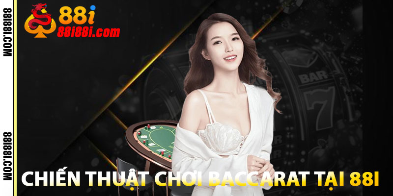 Baccarat 88i – Chiến Thuật Baccarat Uy Tín, An Toàn 100% 4 Chiến Thuật Chơi Baccarat Tại 88i