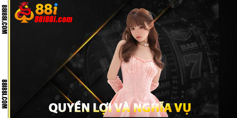 Điều Khoản 88i – Cam Kết Minh Bạch, Bảo Vệ Quyền Lợi 2 Quyền Lợi và Nghĩa Vụ